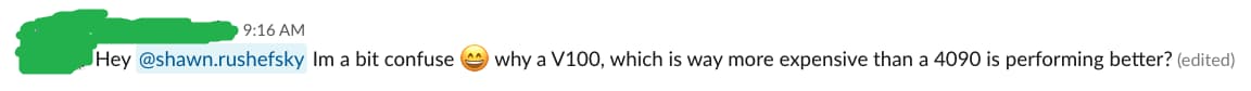 Chat message to Shawn Rushefsky asking why a V100, which is far more expensive than an RTX 4090, is performing better